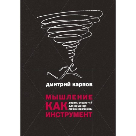 Thinking as a tool. Ten strategies to solve any problem. Dmitry Karpov
