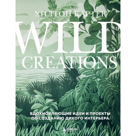 Wild Creations. Inspiring ideas and projects to create a wild interior. Carter Kh.