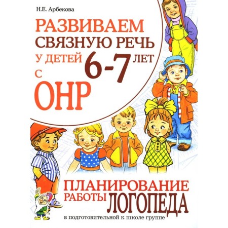We develop coherent speech in children 6-7 years old with ONR. Speech therapist's work planning in a group preparatory group. Arbekova N.E.