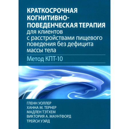 Short-term cognitive-behavioral therapy for patients with eating disorders without body weight (the KPT-10 method). Waller G., Turner H.M., Tatham M.