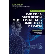 Biology of faith. How the power of beliefs can change your body and mind. Lipton B.