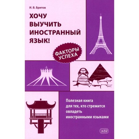 I want to learn a foreign language! Success factors. A useful book for those who seek to master foreign languages. Britov I.V.