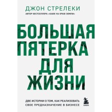 Большая пятёрка для жизни. Две истории о том, как реализовать своё предназначение в бизнесе. Стрелеки Дж.