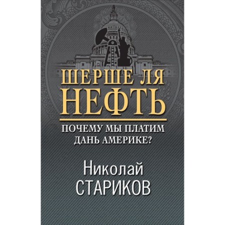Шерше ля нефть. Почему мы платим дань Америке?. Стариков Н.В.