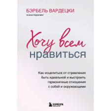 Хочу всем нравиться. Как исцелиться от стремления быть идеальной и выстроить гармоничные отношения с собой и окружающими