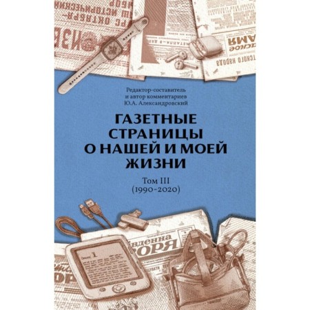 Newspaper pages about our and my life. Volume 3. 1990-2020. Aleksandrovsky Yu.A.