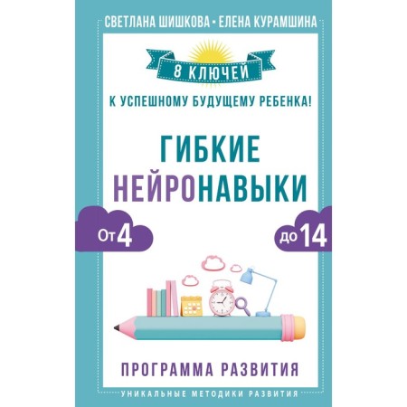 Flexible neuronages. 8 keys to a successful future child! From 4 to 14 years. Shishkova S., Kuramshina E.