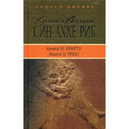 Assyria chronicles: Sin-Ahhe Rib. Book 4: Urartu. Book 5: Throne: Historical Roman. Korbut A. E.