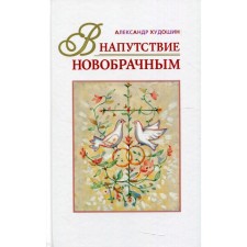 В напутствие новобрачным. 3-е издание, исправленное. Худошин Александр