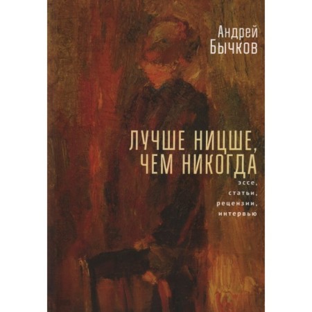 Better Nietzsche than never. Essays, articles, reviews, interviews. Bychkov A.