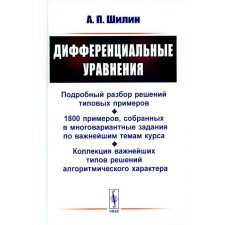 Дифференциальные уравнения. Подробный разбор решений типовых примеров. 1800 примеров, собранных в многовариантные задания по важнейшим темам курса. Шилин А.П.