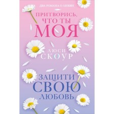 Защити свою любовь. Притворись, что ты моя. Комплект из 2-х книг. Скоур Л.