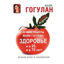 The best recipes of Maya Gogulan. Health at 20 and 70 years old! Gogulan M.F.