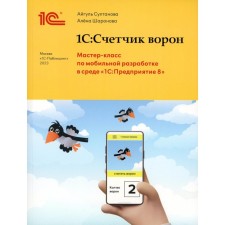 1С: Счётчик ворон. Мастер-класс по разработке мобильного приложения в среде 1С: Предприятие 8. Султанова А.И., Шаронова А.А.