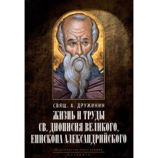Жизнь и труды святого Дионисия Великого, епископа Александрийского.  Дружинин А.