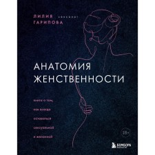 Anatomy of femininity. The book about how to always remain sexy and desired. Garipova L.I.