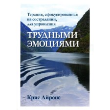 Терапия, сфокусированная на сострадании, для управления трудными эмоциями. Айронс К.