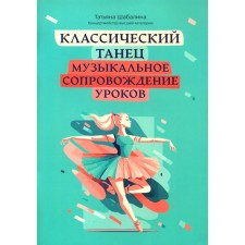 Classic dance. Musical accompaniment of lessons. Teaching manual. Shabalina T.
