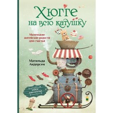 Хюгге на всю катушку. Маленькие житейские радости для счастья. Андерсен М.