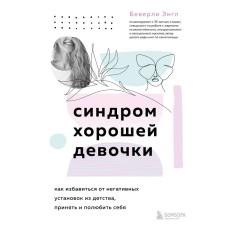 Синдром хорошей девочки. Как избавиться от негативных установок из детства, принять и полюбить себя. Энгл Б.