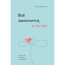 Everything will end, but you are not. A book of strength, comfort and support. Primachenko O.V.