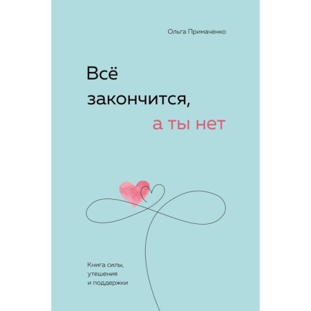 Everything will end, but you are not. A book of strength, comfort and support. Primachenko O.V.