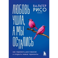 Любовь ушла, а мы остались. Как пережить расставание и открыть новые горизонты. Рисо В.