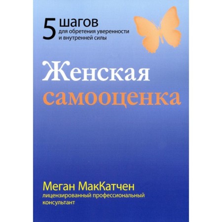 Female self -esteem. Five steps to gain confidence and internal power. Makatchen M.