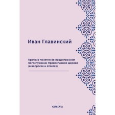 Краткие понятия об общественном богослужении Православной Церкви (в вопросах и ответах). Главинский Иван