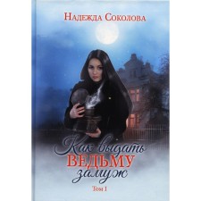 Как выдать ведьму замуж. Том 1. Соколова Н.