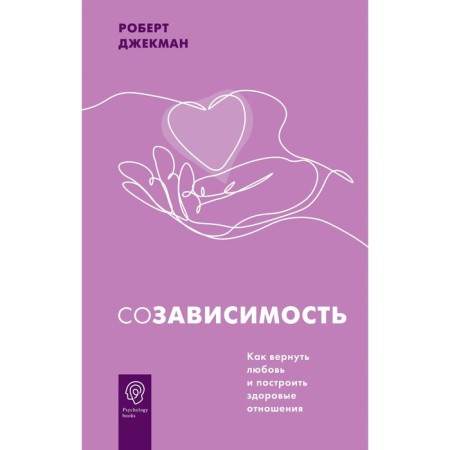 Co -dependence. How to return love and build a healthy relationship. Jackman R.