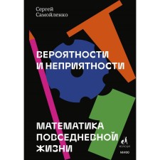 Вероятности и неприятности. Математика повседневной жизни. Самойленко С.