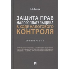 Защита прав налогоплательщика в ходе налогового контроля. Монография. Козлов Н.