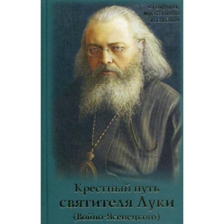 The Crown Path of St. Luke (Voyno-Yasenetsky): Biography, Miracles, Akathist