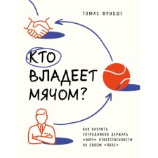 Who owns the ball? How to teach employees to keep the “ball” of responsibility on their “field”. Fritzsche T.