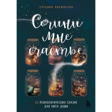 Compose happiness to me. 55 psychological fairy tales for the comfort of the soul. Vasilieva T.