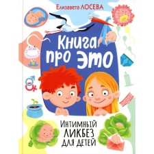 Книга про ЭТО. Интимный ликбез для детей. Лосева Е.