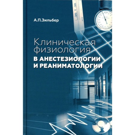 Clinical physiology in anesthesiology and resuscitation. 3rd edition. Zilber A.P.
