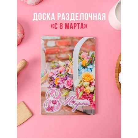 Wooden cutting board “March 8. Basket with roses ”, 22 × 15.7 cm