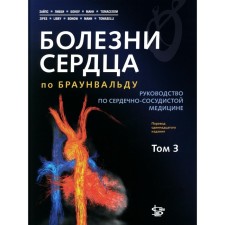 Болезни сердца по Браунвальду. Руководство по сердечно-сосудистой медицине. Том 3. Главы 67-99. Под ред. Зайпса Д.П. и др.