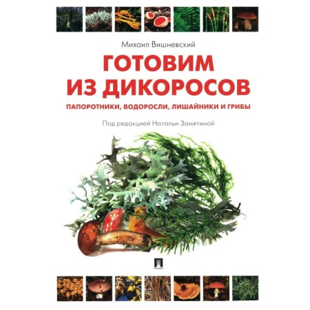 Cooking from the wilds. Fern, algae, lichens and mushrooms. Vishnevsky M.V.