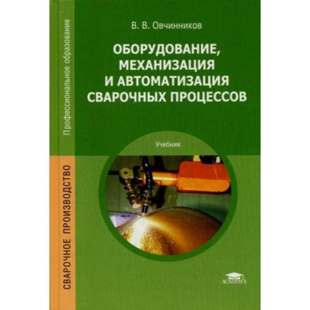 Equipment, mechanization and automation of welding processes: Textbook. 5th edition, erased. Ovchinnikov V.V.