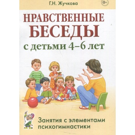 Moral conversations with children 4-6 years old. Classes with elements of psycho -gymnastics. Practical manual for psychologists, educators, teachers. Zhuchkova G. N.