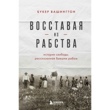 Восставая из рабства. История свободы, рассказанная бывшим рабом. Вашингтон Б.Т.