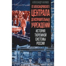 From the Alexander Central to correctional institutions. The history of the prison system of Russia. Naumov A.V.