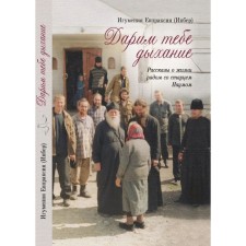 We give you breath. Stories about life next to the old man Naum. Igumenia Eupraxia Inber