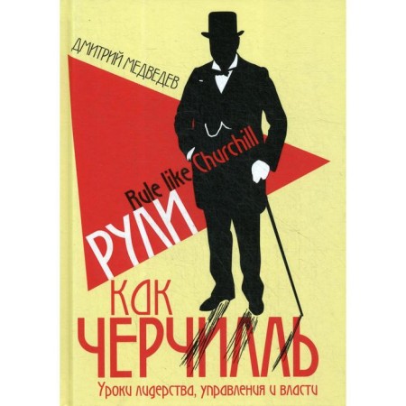 Рули как Черчилль. Уроки лидерства, управления и власти. Медведев Д. Л.