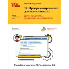 1С: Программирование для начинающих. Детям и родителям, менеджерам и руководителям. Разработка в системе « 1С: Предприятие 8,3». 2-е издание, стереотипное