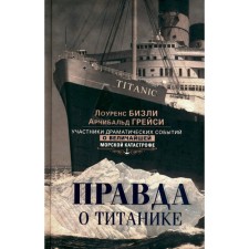 The truth about the Titanic. Participants in dramatic events about the greatest marine disaster. Bizli L., Gracie A.