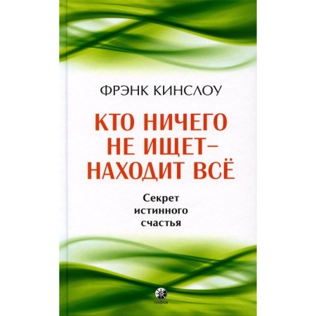 Who is looking for nothing - finds everything. The secret of true happiness. Kinlow F.